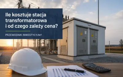 Ile kosztuje stacja transformatorowa i od czego zależy cena? Przewodnik inwestycyjny